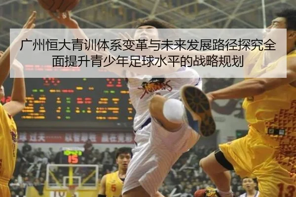 广州恒大青训体系变革与未来发展路径探究全面提升青少年足球水平的战略规划