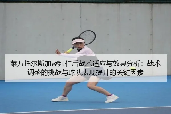 莱万托尔斯加盟拜仁后战术适应与效果分析：战术调整的挑战与球队表现提升的关键因素